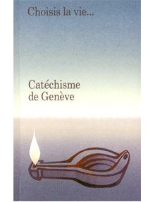 Catéchisme de Genève. Choisis la vie. . .