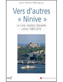 Vers d'autres Ninive - Le Caire, Istanbul, Marseille lettres 1985-2010