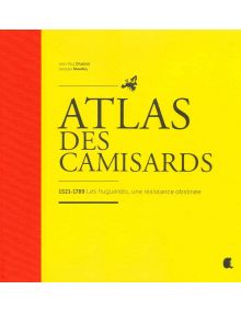 Atlas des Camisards 1521-1789 Les huguenots, une résistance obstinée