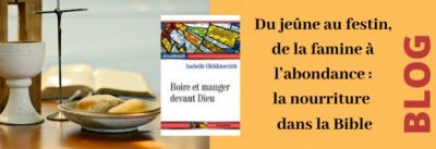 Du jeûne au festin,  de la famine à  l’abondance :  la nourriture dans la Bible