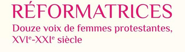  Réformatrices. Douze voix de femmes protestantes 