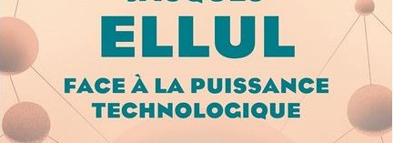 Jacques Ellul face à la puissance technologique